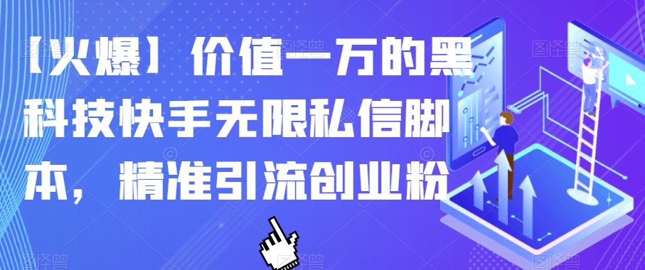 【火爆】价值一万的黑科技快手无限私信脚本，精准引流创业粉-最全资源库