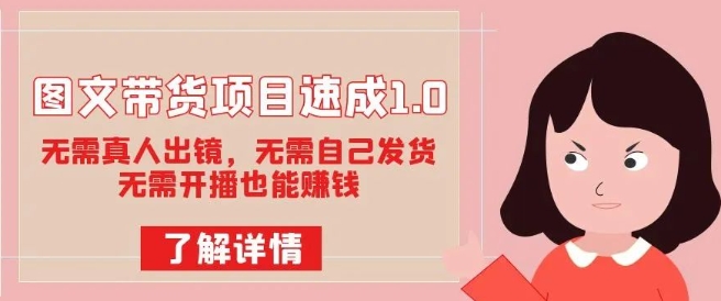 图文带货项目速成1.0:无需真人出镜,无需自己发货,无需开播也能赚钱-最全资源库