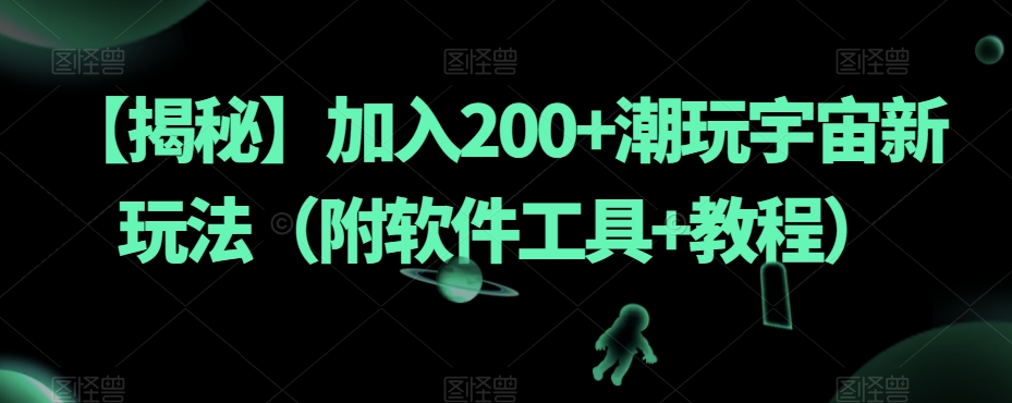 【揭秘】加入200+潮玩宇宙新玩法(附软件工具+教程)-最全资源库