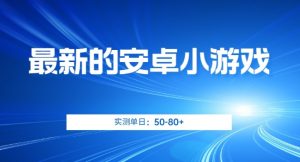 最新的安卓小游戏，实测日入50-80+【揭秘】-最全资源库