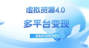 虚拟资源4.0，多平台变现，轻松日入300-500＋【揭秘】-最全资源库
