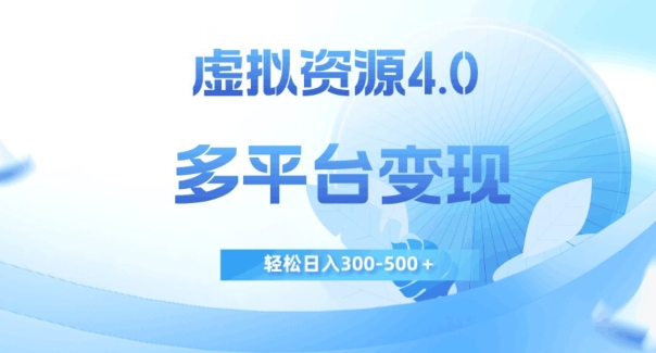 虚拟资源4.0，多平台变现，轻松日入300-500＋【揭秘】-最全资源库