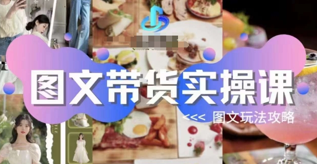 图文带货实操课，图文玩法攻略玩法-最全资源库