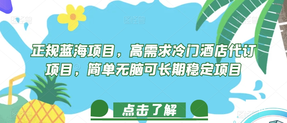 正规蓝海项目，高需求冷门酒店代订项目，简单无脑可长期稳定项目【揭秘】-最全资源库