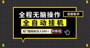 全自动挂机发群助手,零门槛无脑操作,轻松日入300+(附渠道)【揭秘】-最全资源库