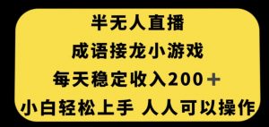 无人直播成语接龙小游戏，每天稳定收入200+，小白轻松上手人人可操作-最全资源库