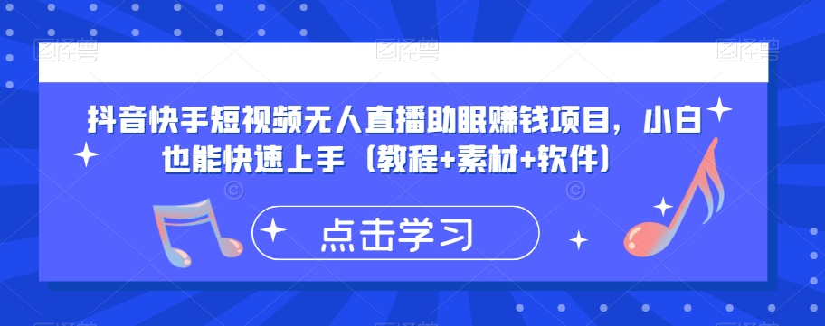 抖音快手短视频无人直播助眠赚钱项目，小白也能快速上手（教程+素材+软件）-最全资源库