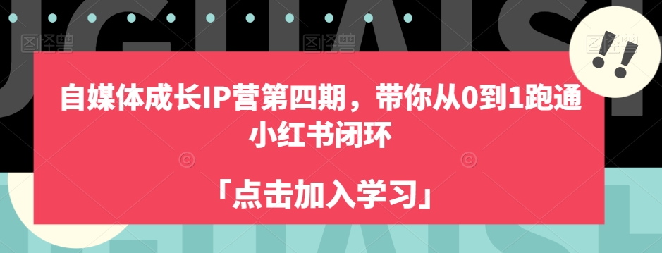 自媒体成长IP营第四期,带你从0到1跑通小红书闭环-最全资源库