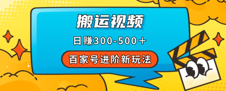 百家号进阶新玩法，靠搬运视频，轻松日赚500＋，附详细操作流程-最全资源库