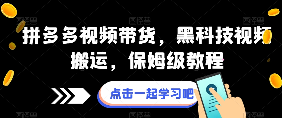 拼多多视频带货,黑科技视频搬运,保姆级教程-最全资源库