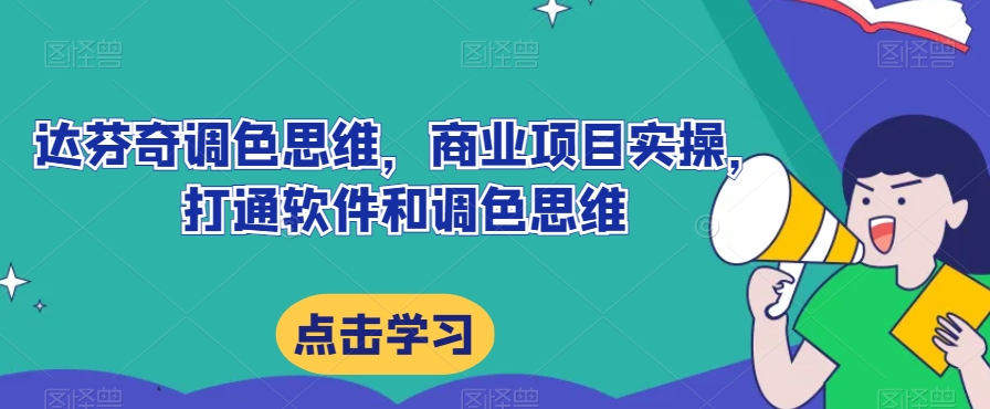 达芬奇调色思维，商业项目实操，打通软件和调色思维-最全资源库