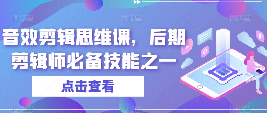 音效剪辑思维课,后期剪辑师必备技能之一-最全资源库
