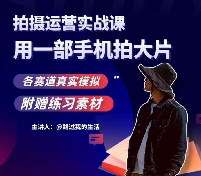 手机拍摄运营实战课，用一部手机拍大片，各赛道真实模拟-最全资源库