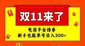 电商平台撸券，双十一红利期，新手也能单号日入300+【揭秘】-最全资源库