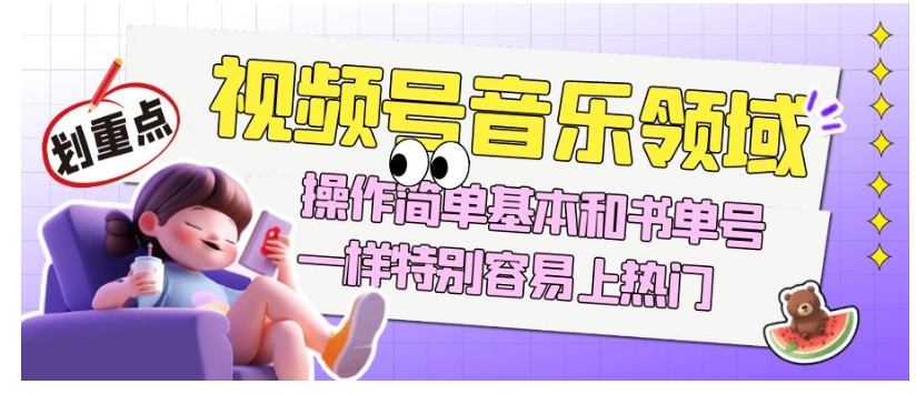 视频号音乐领域项目玩法，操作简单基本和书单号一样，特别容易上热门【揭秘】-最全资源库