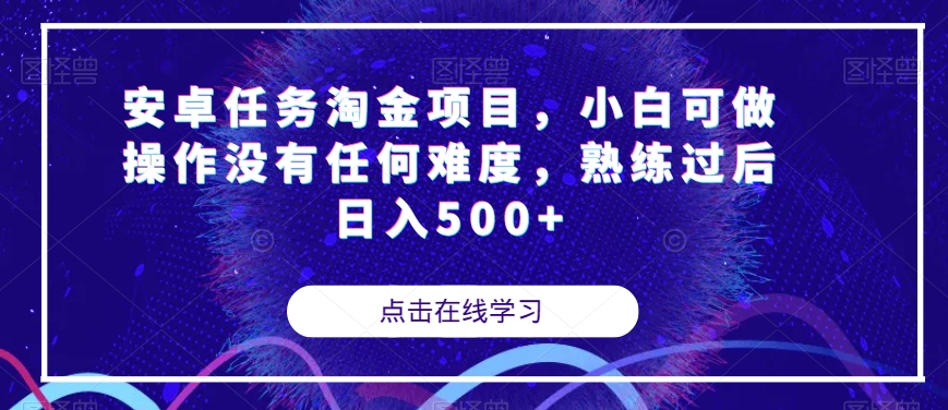 安卓任务淘金项目，小白可做操作没有任何难度，熟练过后日入500+【揭秘】-最全资源库