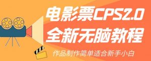 电影票CPS2.0全新无脑教程，作品制作简单适合新手小白-最全资源库