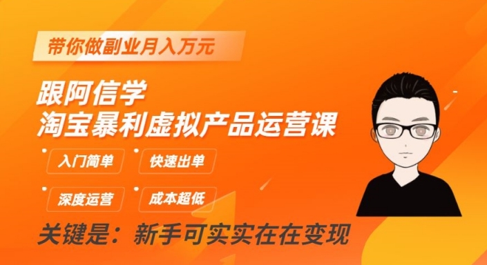 跟阿信学淘宝暴利虚拟产品运营课,入门简单,快速出单,带你做副业月入万元-最全资源库