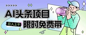 一节课了解AI头条项目，从注册到变现保姆式教学，零基础可以操作【揭秘】-最全资源库
