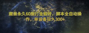 魔兽永久60服打金搬砖，脚本全自动操作，单设备日入300+【揭秘】-最全资源库