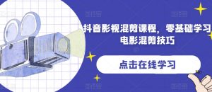 抖音影视混剪课程,零基础学习电影混剪技巧-最全资源库