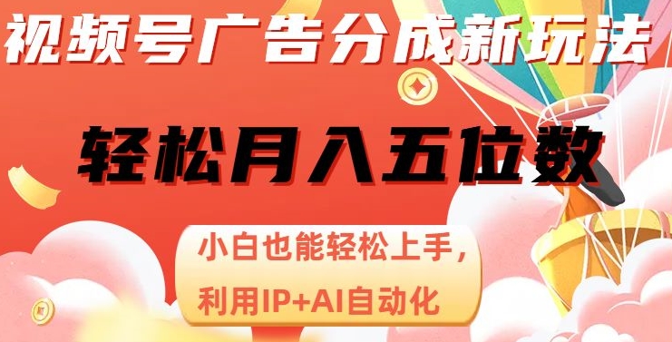 视频号广告分成新玩法，小白也能轻松上手，利用IP+AI自动化，轻松月入五位数【揭秘】-最全资源库