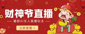 抖音快手财神爷AI智能直播间，无需真人出镜实时互动，不封号礼物打赏赚到手软-最全资源库