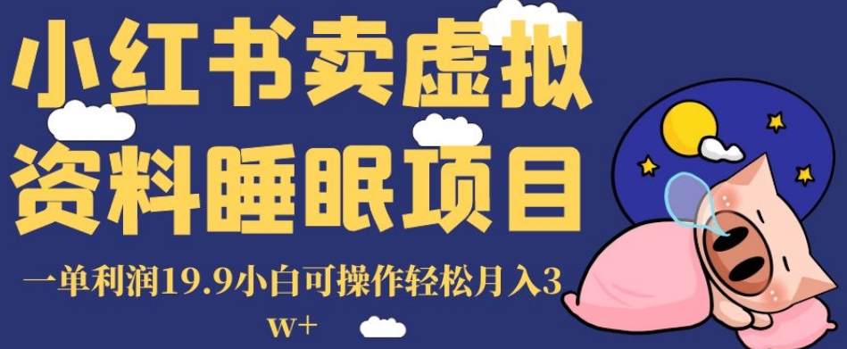 小红书卖虚拟资料睡眠项目,一单利润19.9小白可操作轻松月入3w+【揭秘】-最全资源库