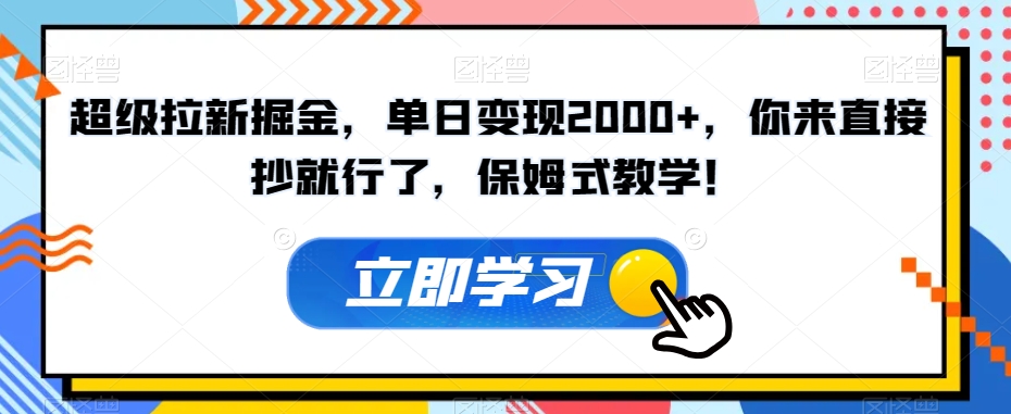 超级拉新掘金，单日变现2000+，你来直接抄就行了，保姆式教学！【揭秘】-最全资源库