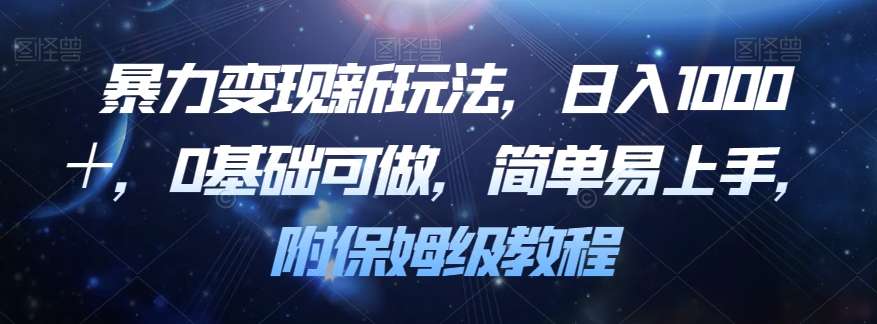 暴力变现新玩法,日入1000+,0基础可做,简单易上手,附保姆级教程【揭秘】-最全资源库