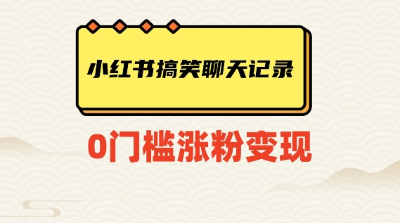 小红书搞笑聊天记录快速爆款变现项目100+【揭秘】-最全资源库