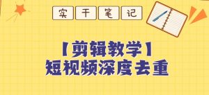 【保姆级教程】短视频搬运深度去重教程-最全资源库