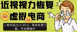 近视视力恢复虚拟电商，一单利润29.9-49.9，零成本零门槛，可长期操作【揭秘】-最全资源库