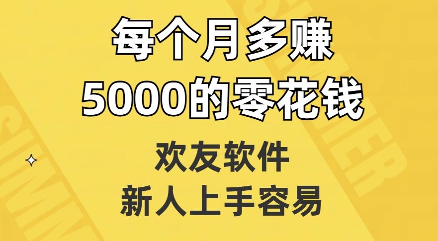 欢友软件，新人上手容易，每个月多赚5000的零花钱【揭秘】-最全资源库