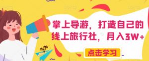 掌上导游，打造自己的线上旅行社，月入3W+【揭秘】-最全资源库