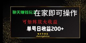 靠聊天赚钱，在家就能做，可矩阵放大收益，单号日利润200+美滋滋【揭秘】-最全资源库