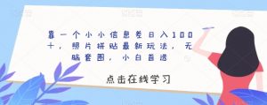 靠一个小小信息差日入100＋，照片拼贴最新玩法，无脑套图，小白首选【揭秘】-最全资源库