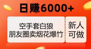 空手套白狼，朋友圈卖烟花爆竹，日赚6000+【揭秘】-最全资源库