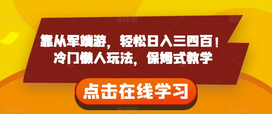靠从军端游，轻松日入三四百！冷门懒人玩法，保姆式教学【揭秘】-最全资源库
