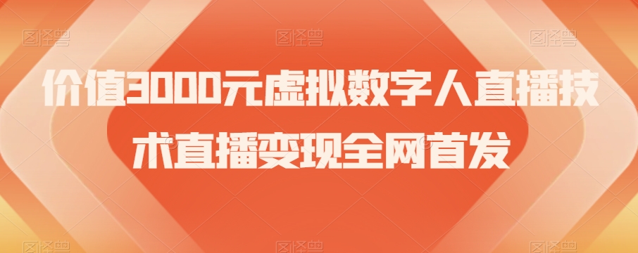价值3000元虚拟数字人直播技术直播变现全网首发【揭秘】-最全资源库