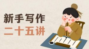 新手写作二十五讲，教授写作窍门，写作方法等，让新手从零到一真正学会写作【文档】-最全资源库