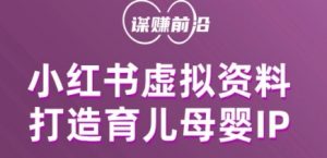 小红书虚拟资料项目，打造育儿母婴IP，多种变现方式-最全资源库