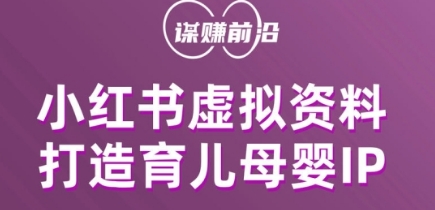 小红书虚拟资料项目，打造育儿母婴IP，多种变现方式-最全资源库