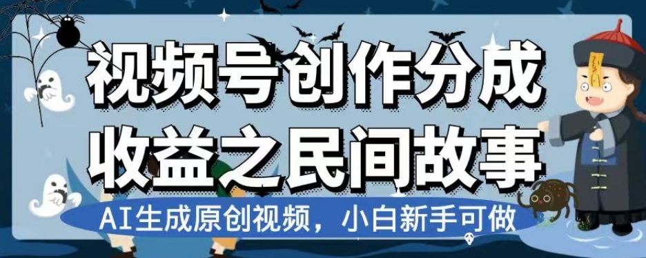 视频号创作分成收益之民间故事，AI生成原创视频，小白新手可做【揭秘】-最全资源库