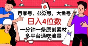 百家号,公众号,大鱼号一分钟一条原创素材,多平台通吃流量,日入4位数【揭秘】-最全资源库