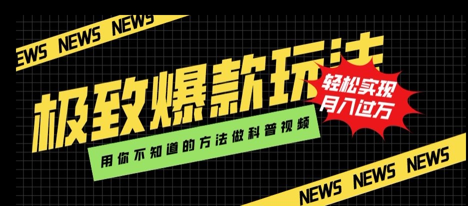 极致爆款玩法，用你不知道的方法做科普视频，轻松实现月入过万【揭秘】-最全资源库