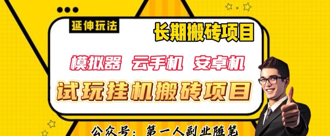 三端试玩挂机搬砖项目（模拟器+云手机+安卓机），单窗口试玩搬砖利润在30+到40+【揭秘】-最全资源库
