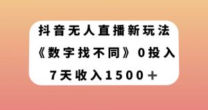 抖音无人直播新玩法，数字找不同，7天收入1500+【揭秘】-最全资源库