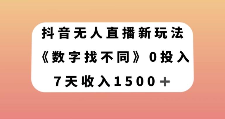 抖音无人直播新玩法，数字找不同，7天收入1500+【揭秘】-最全资源库
