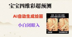宝宝四维彩超AI预测项目，无门槛生成闭眼入日500+【揭秘】-最全资源库